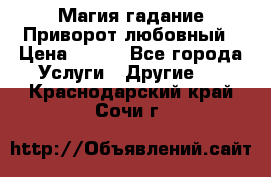 Магия гадание Приворот любовный › Цена ­ 500 - Все города Услуги » Другие   . Краснодарский край,Сочи г.